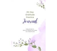 28-Day Gratitude Practice Journal: Daily Prompts to Shift Your Mindset and Create Your Awesome Life