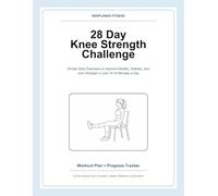 28 Day Knee Strength Challenge: Simple Daily Exercises to Improve Mobility, Stability, and Joint Strength in Just 10-15 Minutes a Day