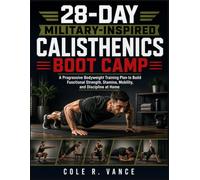 28-DAY MILITARY-INSPIRED CALISTHENICS BOOT CAMP: A Progressive Bodyweight Training Plan to Build Functional Strength, Stamina, Mobility, and Discipline at Home