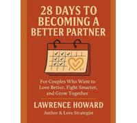 28 Days To Becoming A Better Partner: For Couples Who Want to Love Better, Fight Smarter, and Grow Together