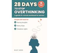 28 Days to Stop Overthinking: A Gentle 15-Minute Workbook for Women: Simple CBT Tools for Racing Thoughts, Worry Loops, and Sleepless Nights