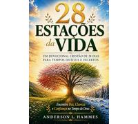 28 Estações da Vida: Um Devocional Cristão de 28 Dias para Tempos Difíceis e Incertos: Encontre Paz, Clareza e Confiança no Tempo de Deus