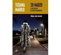 28 marzo. Il fattaccio di Viale Famagosta - Maiolo Tiziana