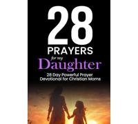 28 Prayers for my Daughter: 28 Day Powerful Prayer Devotion for Christian Moms