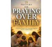 28 Prayers for praying over family: Christian prayers for growing together in love, faith & hope: 4