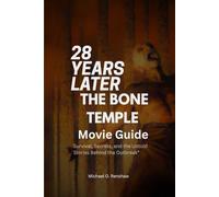 28 YEARS LATER: THE BONE TEMPLE MOVIE GUIDE: “Survival, Secrets, and the Untold Stories Behind the Outbreak”.