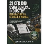 29 CFR 1910 OSHA General Industry Regulations & Standards Manual: Foundations, Methods, and Applications in Workplace Hazard Compliance for Safety Officers: 2