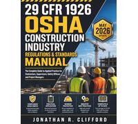 29 CFR 1926 OSHA Construction Industry Regulations & Standards Manual: The Complete Guide to Applied Practice for Contractors, Supervisors, Safety Officers and Project Managers
