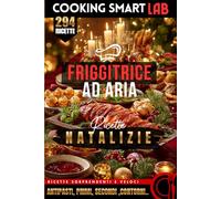 294 Ricette per Friggitrice ad Aria - Natalizie: Preparazioni croccanti, scenografiche e irresistibili per pranzi e cene di Natale. Ricette ... completi, tutti ottimizzati per Air Fryer