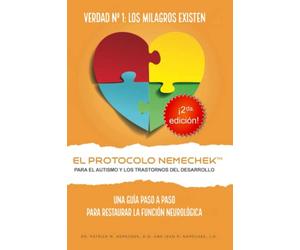 2da edición, El Protocolo Nemechek™ Para Autismo y Trastornos del Desarrollo: Una Guía Práctica Para Restaurar La Función Neurológica