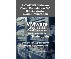 2V0-17.25: VMware Cloud Foundation 9.0 Administrator Exam Preparation: Easily Pass Your 2V0-17.25: VMware Cloud Foundation 9.0 Administrator Exam (New Exclusive Questions + Detailed Explanations)