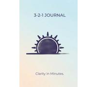 3-2-1 Journal, Clarity in Minutes: A Daily Morning Log for Gratitude, Affirmations, and Goals