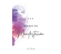 3 6 9 DIARIO DE MANIFESTACIÓN: Un cuaderno de manifestación de 45 días para liberar la Ley de la atracción, crear abundancia, éxito y alegría y convertir tus sueños en realidad