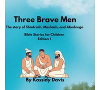 3 Brave Men: The story of Shadrach, Meshach, and Abednego