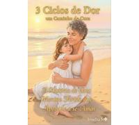 3 CICLOS DE DOR UM CAMINHO DE CURA: A História de Uma Menina Ferida que Aprende a se Amar