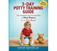 3-Day Potty Training Guide: The Complete Step-by-Step Plan to Ditch Diapers in a Weekend - For Children 18 Months to 3 Years