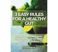 3 Easy Rules For A Healthy Gut: A Beginner’s Guide to Better Digestion, Natural Gut Health, and Lasting Wellness