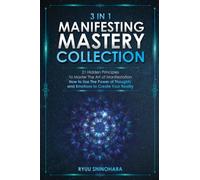 3 IN 1: Manifesting Mastery Collection: 21 Hidden Principles to Master The Art of Manifestation - How to Use The Power of Thoughts and Emotions to Create Your Reality