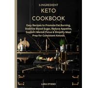 3-Ingredient Keto Cookbook: Easy Recipes to Promote Fat Burning, Stabilize Blood Sugar, Reduce Appetite, Support Mental Focus & Simplify Meal Prep for Consistent Ketosis