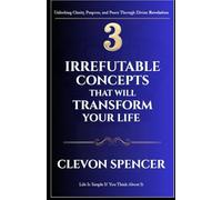 3 Irrefutable Concepts That Will Transform Your Life: Life Is Simple If You Think About It