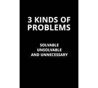 3 Kinds of Problems - Solvable, Unsolvable, and Unnecessary: Motivational Notebook for Clear Thinking and Problem-Solving
