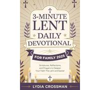 3-MINUTE LENT DAILY DEVOTIONAL FOR FAMILY 2025: Scriptures, Reflections, and Prayers to Deepen Your Faith This Lent and Easter