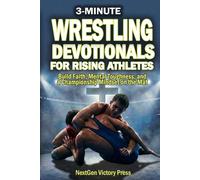 3-Minute Wrestling Devotionals for Rising Athletes: Biblical Wisdom for Teens to Build Faith, Mental Toughness, and a Championship Mindset on the Mat