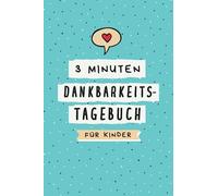 3 Minuten Dankbarkeitstagebuch für Kinder: Ein Tagebuch für Kinder mit interaktiven Achtsamkeits- und Dankbarkeitsübungen