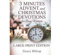 3 MINUTES DAILY ADVENT AND CHRISTMAS DEVOTIONS FOR BUSY WOMEN (LARGE PRINT EDITION): Inspirations to Strengthen Faith, Cultivate Joy, and Find Rest in ... of the Holiday Season and Everyday Demands