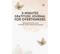 3 Minutes Gratitude Journal For Overthinkers: Give Thanks, Practice Positivity, Find Joy