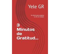 3 Minutos de Gratitud...: Un diario para empezar tu día con alegría.