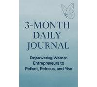 3 Month Women Empowerment Journal: Empowering Women Entrepreneurs to Reflect, Refocus, and Rise