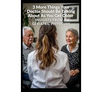 3 More Things Your Doctor Should Be Talking About As You Get Older: Insights From A Geriatric Physician