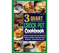 3 QUART CROCKPOT COOKBOOK: Delicious & Effortless Slow Cooker Magic: Easy Recipes for Breakfast, Lunch, Dinner, Snacks, and Desserts - Perfect Results Every Time
