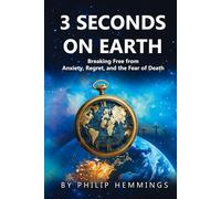 3 Seconds on Earth: Breaking Free from Anxiety, Regret, and the Fear of Death