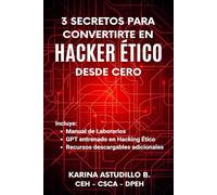 3 Secretos Para Convertirte en Hacker Ético Desde Cero: Incluye Manual de Laboratorios, GPT entrenado en Hacking Ético y Recursos Descargables