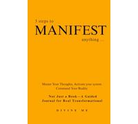 3 steps to MANIFEST anything...: Master Your Thoughts, Activate your system, Command Your Reality. "Not just a book- A guided journal for real Transformational.""