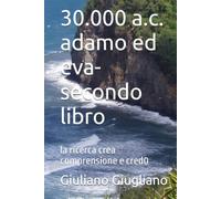 30.000 a.c. adamo ed eva-secondo libro: la ricerca crea comprensione e cred0