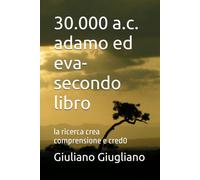 30.000 a.c. adamo ed eva-secondo libro: la ricerca crea comprensione e cred0