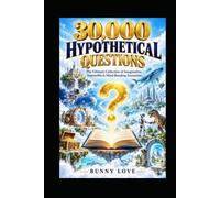 30,000 Hypothetical Questions: The Ultimate Collection of Imaginative, Impossible & Mind-Bending Scenarios