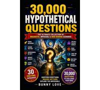 30,000 Hypothetical Questions: The Ultimate Collection of Imaginative, Impossible & Mind-Bending Scenarios