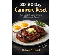 30-60 Day Carnivore Reset: A Step-by-Step Guide to Restore Energy, Reduce Cravings, and Simplify Nutrition with a Meat-Based Diet