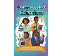 30 Amazing Black Scientists: A Centennial Commemoration of African American STEM Leaders, Inventors, and Pioneers for Kids