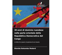 30 anni di dominio ruandese nella parte orientale della Repubblica Democratica del Congo: Le ferite di un popolo e la speranza di una rinascita