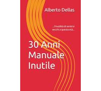 30 Anni Manuale Inutile: ...l'inutilità di sentirsi vecchi a questa età...