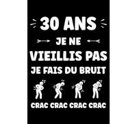 30 ans Je ne vieillis pas je fais du bruit: Carnet de notes 30 ans humour - 110 pages lignées - cadeau 30 ans original drôle