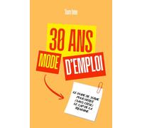 30 ans, mode d’emploi: Le guide de survie pour gérer (sans crise) le cap de la trentaine