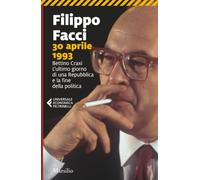 30 aprile 1993. Bettino Craxi. L'ultimo giorno di una Repubblica e la fine della politica