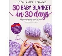 30 BABY BLANKET IN 30 DAYS: A Step-by-Step Beginner’s Guide to Creating Soft, Beautiful Baby Blankets with Simple Stitches and Daily Projects