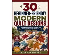 30 Beginner-Friendly Modern Quilt Designs: Simple Contemporary Patterns with Step-by-Step Instructions for Confident Quilting